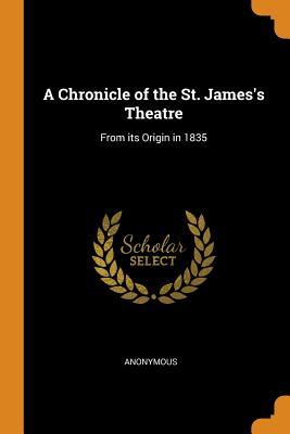 Download A Chronicle of the St. James's Theatre: From Its Origin in 1835 - Anonymous | ePub