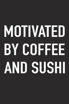 Read online Motivated by Coffee and Sushi: A 6x9 Inch Matte Softcover Journal Notebook with 120 Blank Lined Pages and a Funny Caffeine Fueled Cover Slogan -  | PDF