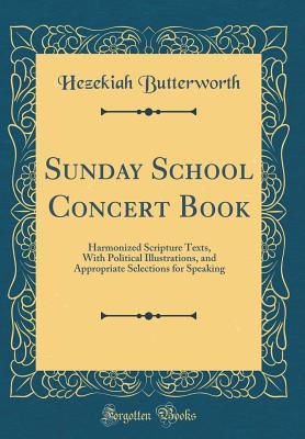 Read online Sunday School Concert Book: Harmonized Scripture Texts, with Political Illustrations, and Appropriate Selections for Speaking (Classic Reprint) - Hezekiah Butterworth | ePub