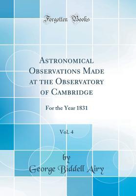 Read Astronomical Observations Made at the Observatory of Cambridge, Vol. 4: For the Year 1831 (Classic Reprint) - George Biddell Airy file in PDF