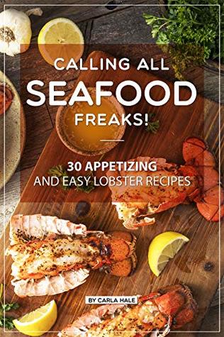 Download Calling All Seafood Freaks!: 30 Appetizing and Easy Lobster Recipes - Carla Hale | PDF