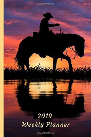 Read 2019 Weekly Planner: Organizer Diary with Goal Setting & Gratitude Sections, Sunset Cowboy and Horse (Cowboys and Horses 6x9 Series) - Jean Farrow | PDF