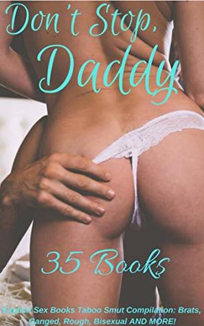 Read online Don't Stop, Daddy: 35 Explicit Sex Books Taboo Smut Compilation: Brats, Ganged, Rough, Bisexual AND MORE! - Ashley Dixon file in ePub
