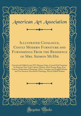 Download Illustrated Catalogue, Costly Modern Furniture and Furnishings from the Residence of Mrs. Sidmon McHie: Carved and Gilded Louis XVI Abusson Suite, Carved Oak Furniture by Eminent New York Cabinet Makers, Rich Persian Rugs, Fine Linens, Embroidered Hanging - American Art Association | PDF