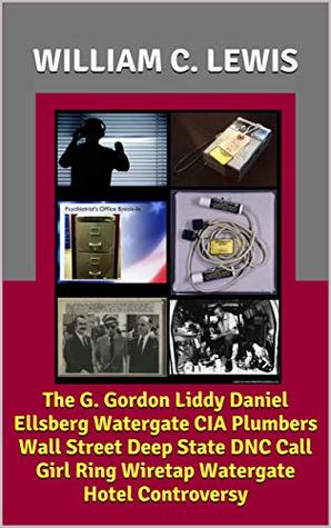Download The G. Gordon Liddy Daniel Ellsberg Watergate CIA Plumbers Wall Street Deep State DNC Call Girl Ring Wiretap Watergate Hotel Controversy - William C. Lewis file in PDF