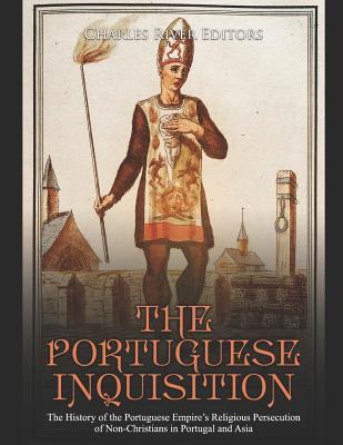 Read online The Portuguese Inquisition: The History of the Portuguese Empire's Religious Persecution of Non-Christians in Portugal and Asia - Charles River Editors file in ePub