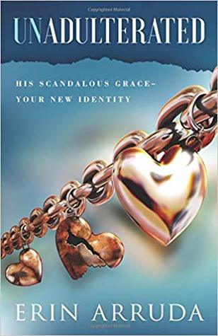 Read online Unadulterated: His Scandalous Grace - Your New Identity - Erin Arruda | ePub