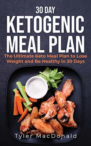 Read online 30 Day Ketogenic Meal Plan: The Ultimate Keto Meal Plan to Lose Weight and Be Healthy in 30 Days - Tyler Macdonald | PDF