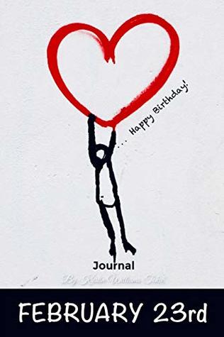 Download Happy Birthday Journal February 23rd: 200 pages- complete with prompts, lined and blank pages, daily expression pages, and month in review pages! For ages 1-99! - Kristin Williams Tokic file in ePub
