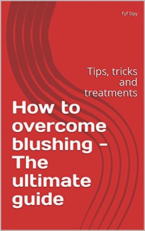 Download How to overcome blushing - The ultimate guide: Tips, tricks and treatments - Fyf Dpy | ePub