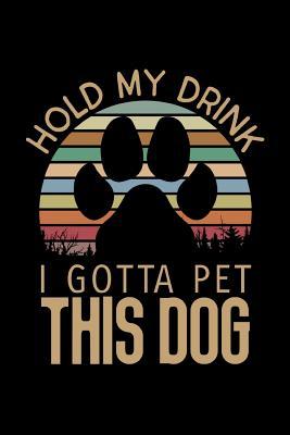 Read online Hold My Drink I Gotta Pet This Dog: The Ultimate Funny Dog Lover's Journal: This Is a 6x9 100 Page Diary to Write Things In. Makes a Great New Dog, Dog Park or Just Loves Animals Gift for Men or Women. -  file in ePub