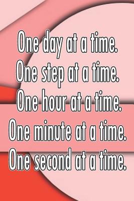 Read One Day at a Time. One Step at a Time. One Hour at a Time. One Minute at a Time. One Second at a Time.: Daily Sobriety Journal for Addiction Recovery Alcoholics Anonymous Narcotics Rehab Living Sober Alcoholism Working the 12 Steps 124 Pages 6x9 - Worthyfashion | ePub