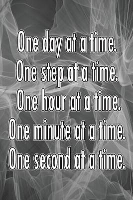Download One Day at a Time. One Step at a Time. One Hour at a Time. One Minute at a Time. One Second at a Time.: Daily Sobriety Journal for Addiction Recovery Alcoholics Anonymous Narcotics Rehab Living Sober Alcoholism Working the 12 Steps 124 Pages 6x9 - Worthyfashion file in PDF
