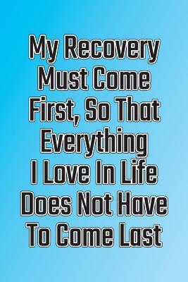 Read My Recovery Must Come First, So That Everything I Love in Life Does Not Have to Come Last: Daily Sobriety Journal for Addiction Recovery Alcoholics Anonymous, Narcotics Rehab, Living Sober Alcoholism, Working the 12 Steps & Traditions. 124 Pages. 6 X 9 - Worthyfashion | ePub