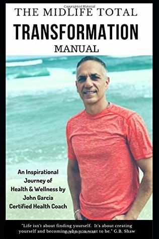 Download The Midlife Total Transformation Manual: An Inspirational Journey of Health & Wellness - John Garcia CHC | PDF
