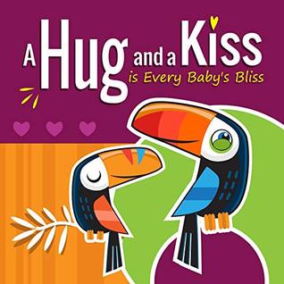 Read online A Hug and a Kiss is Every Baby's Bliss: How Your Baby Learns to Love: Your baby learns to be affectionate when he feels your love for him. Hugs and Kisses Baby Books for 3 year Old - Melissa Winn file in PDF