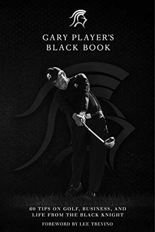 Read Gary Player's Black Book: 60 Tips on Golf, Business, and Life from the Black Knight - Gary Player file in ePub