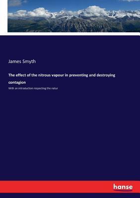 Download The Effect of the Nitrous Vapour in Preventing and Destroying Contagion - James Smyth file in ePub