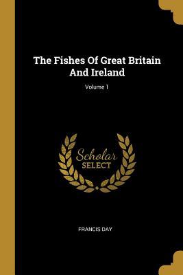 Download The Fishes of Great Britain and Ireland; Volume 1 - Francis Day file in PDF