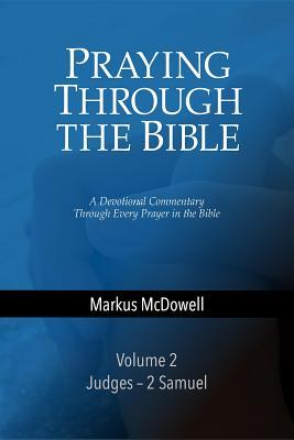 Download Praying Through the Bible: Volume 2: Judges-Second Samuel - Markus McDowell | PDF