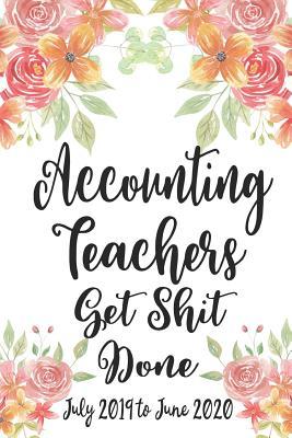 Read Accounting Teachers Get Shit Done July 2019 to June 2020: Daily Academic School Planner for Teachers TAs Professors - Accountants CPAs -  | PDF