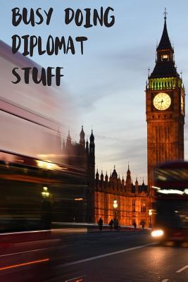 Read online Busy Doing Diplomat Stuff: Big Ben In Downtown City London With Blurred Red Bus Transportation System Commuting in England Long-Exposure Road Blank Lined Notebook Journal Gift Idea - Buskoo Publishing | PDF
