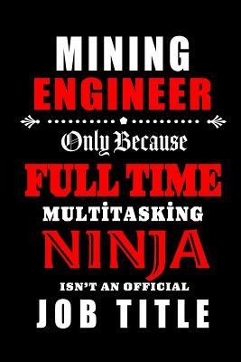 Download Mining Engineer-Only Because Full Time Multitasking Ninja Isn't An Official Job Title: Blank Lined Journal/Notebook as Cute, Funny, Appreciation day, birthday, Thanksgiving, Christmas Gift for Office Coworkers, colleagues, friends & family. - Workplace Wonders | ePub