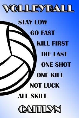 Read online Volleyball Stay Low Go Fast Kill First Die Last One Shot One Kill Not Luck All Skill Caitlyn: College Ruled Composition Book Blue and White School Colors -  file in PDF