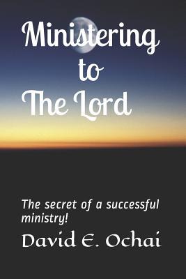 Download Ministering to the Lord: The secret of a successful ministry! - David E. Ochai file in ePub