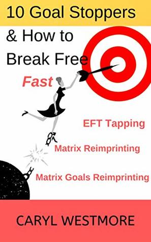 Download 10 Goal Stoppers and How to Break Free: EFT Tapping, Matrix Reimprinting, Matrix Goals Reimprinting - Caryl Westmore file in ePub