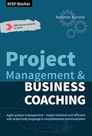 Read Project Management & Business Coaching: Agile project management - target-oriented and efficient with active body language & comprehensive communication - Annette Kunow file in PDF