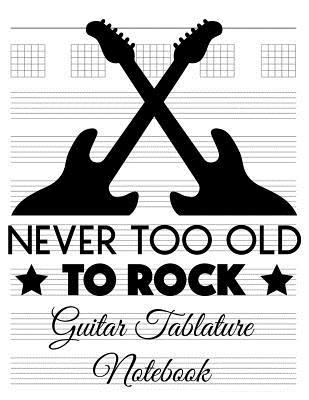 Read online Never To Old To Rock Tablature Notebook: A Blank Musical Tab Book For Composing Your Music - CyberHutt West Books | PDF