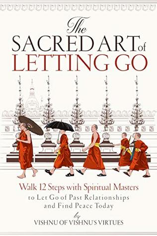 Read online The Sacred Art of Letting Go: Walk 12 Steps with Spiritual Masters to Let Go of Past Relationships and Find Peace Today - Vishnu's Virtues | ePub