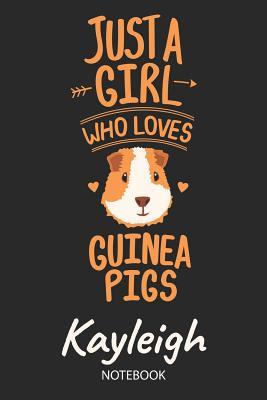 Read Just A Girl Who Loves Guinea Pigs - Kayleigh - Notebook: Cute Blank Lined Personalized & Customized Name School Notebook Journal for Girls & Women. Guinea Pig Accessories & Stuff. Kindergarten Writing Practise, Back To School, Birthday, Christmas. - Guinea Pig Love Publishing file in ePub