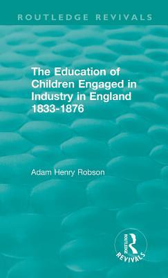 Download The Education of Children Engaged in Industry in England 1833-1876 - Adam Henry Robson | PDF