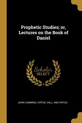 Read online Prophetic Studies; Or, Lectures on the Book of Daniel - John Cumming | ePub