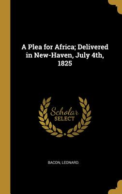 Download A Plea for Africa; Delivered in New-Haven, July 4th, 1825 - Bacon Leonard | PDF