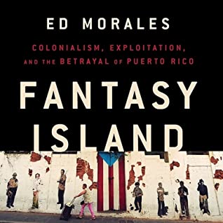 Read online Fantasy Island: Colonialism, Exploitation, and the Betrayal of Puerto Rico - Ed Morales | ePub