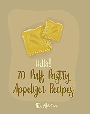 Download Hello! 70 Puff Pastry Appetizer Recipes: Best Puff Pastry Cookbook Ever For Beginners (Puff Pastry Book, Cheese Puff Pastry, Italian Puff Pastry, Baked Brie In Puff Pastry) [Book 1] - Mr. Appetizer file in ePub