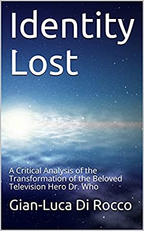 Read Identity Lost: A Critical Analysis of the Transformation of the Beloved Television Hero Dr. Who - Gian-Luca Di Rocco file in PDF
