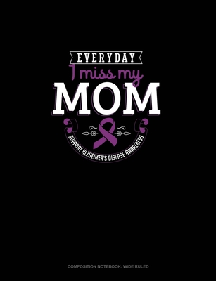 Full Download Everyday I Miss My Mom Support Alzheimer's Disease Awareness: Composition Notebook: Wide Ruled - Greenyx Publishing file in PDF