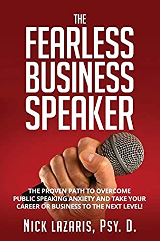 Read Online The Fearless Business Speaker: The Proven Path to Overcome Public Speaking Anxiety and Take Your Career or Business to the Next Level! - Dr. Nick Lazaris | PDF