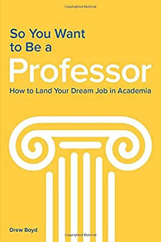 Read Online So You Want to Be a Professor: How to Land Your Dream Job in Academia - Drew Boyd | ePub