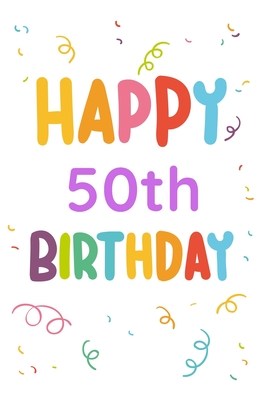 Full Download Happy 50th Birthday: 50th Birthday Gift / Journal / Notebook / Diary / Unique Greeting & Birthday Card Alternative - Christoph Publishing file in PDF
