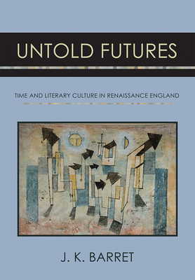 Read online Untold Futures: Time and Literary Culture in Renaissance England - J K Barret file in PDF