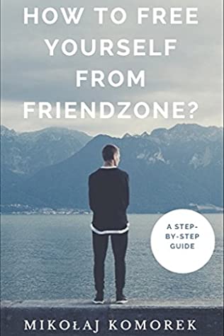 Read How to free yourself from friendzone? : A step-by-step guide - Mikołaj Komorek | ePub