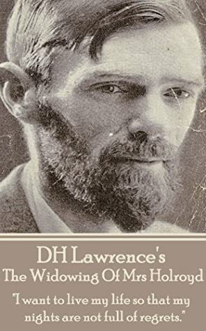 Download The Widowing Of Mrs Holroyd: I want to live my life so that my nights are not full of regrets. - D.H. Lawrence | PDF