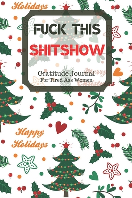 Download Fuck This Shit Show Gratitude Journal For Tired Ass Women: Cuss words Gratitude Journal Gift For Tired-Ass Women and Girls; Blank Templates to Record all your Fucking Thoughts - Bengen Gratitude | ePub