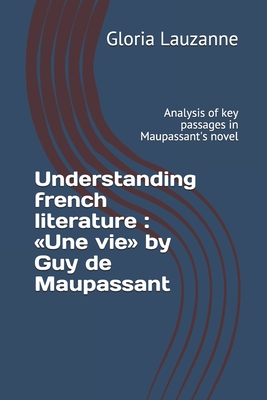 Read online Understanding french literature: Une vie by Guy de Maupassant: Analysis of key passages in Maupassant's novel - Gloria Lauzanne | PDF