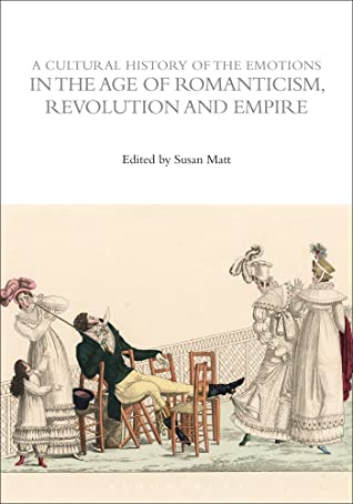 Download A Cultural History of the Emotions in the Age of Romanticism, Revolution and Empire (1780-1920) (A Cultural History of the Emotions, #5) - Susan J. Matt file in PDF